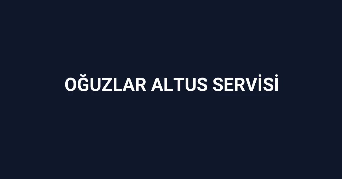Oğuzlar Altus Servisi
